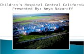 Children’s Hospital Central California Presented By: Anya Nazaroff.