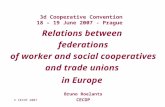 © CECOP 2007 3d Cooperative Convention 18 – 19 June 2007 - Prague Relations between federations of worker and social cooperatives and trade unions in Europe.