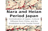 Nara and Heian Period Japan Centralization of Japan, Cultural Diffusion from China, and the breakdown to the Feudal Period.