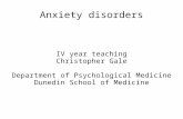 Anxiety disorders IV year teaching Christopher Gale Department of Psychological Medicine Dunedin School of Medicine.