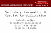 Secondary Prevention & Cardiac Rehabilitation Malcolm Walker Consultant Cardiologist UCLH & the Heart Hospital, London.
