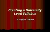 Creating a University Level Syllabus Dr. Gayle A. Kearns.
