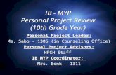 IB - MYP Personal Project Review (10th Grade Year) Personal Project Leader: Ms. Sabo - 1305 (in Counseling Office) Personal Project Advisors: HPSH Staff.
