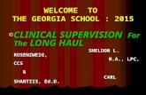 WELCOME TO THE GEORGIA SCHOOL : 2015 © CLINICAL SUPERVISION For The LONG HAUL SHELDON L. ROSENZWEIG, M.A., LPC, CCS & SHELDON L. ROSENZWEIG, M.A., LPC,