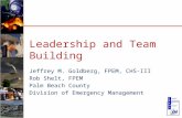 Leadership and Team Building Jeffrey M. Goldberg, FPEM, CHS-III Rob Shelt, FPEM Palm Beach County Division of Emergency Management.