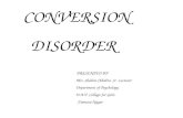 CONVERSION DISORDER PRESENTED BY- Mrs. Shalini Chhabra Sr. Lecturer Department of Psychology D.A.V. College for Girls Yamuna Nagar.