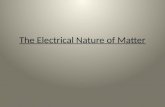 The Electrical Nature of Matter. Matter Matter – anything that takes up space and has mass Matter is made of atoms which have 3 parts Protons - _______.