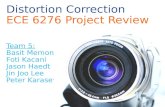 Distortion Correction ECE 6276 Project Review Team 5: Basit Memon Foti Kacani Jason Haedt Jin Joo Lee Peter Karasev.