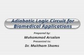 Adiabatic Logic Circuit for Biomedical Applications Prepared by: Muhammad Arsalan Presented to: Dr. Maitham Shams.