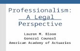 Professionalism: A Legal Perspective Lauren M. Bloom General Counsel American Academy of Actuaries.