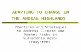 ADAPTING TO CHANGE IN THE ANDEAN HIGHLANDS Practices and Strategies to Address Climate and Market Risks in Vulnerable Agro- Ecosystems.