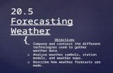 { 20.5 Forecasting Weather Objectives 1) Compare and contrast the different technologies used to gather weather data. 2) Analyze weather symbols, station.