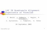 1 LHC IR Quadrupole Alignment Experience at Fermilab T. Beale, J. DiMarco, J. Nogiec, P. Schlabach, C. Sylvester, J. Tompkins, G. Velev 28 September 2005.