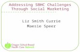Addressing SBHC Challenges Through Social Marketing Liz Smith Currie Maesie Speer.