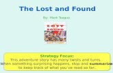 The Lost and Found By: Mark Teague Strategy Focus: This adventure story has many twists and turns. When something surprising happens, stop and summarize.