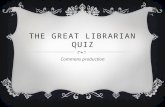 THE GREAT LIBRARIAN QUIZ Commons production. QUESTION 1  Who can be booked at the writing centre at the QE2? Everybody Only undergraduates Only students.