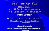 Set ‘em Up for Success: An Affective Approach to Library Instruction Dale Vidmar Electronic Resources Coordinator/ Education and Communications Librarian.