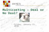 Multicasting – Deal or No Deal? Friday, January 15, 2010.