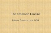 The Ottoman Empire Islamic Empires post 1450. Political Organization Osman (r. 1299-1326) - Ruler in Anatolia, expanded - On border between Christians.