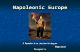 Napoleonic Europe A leader is a dealer in hope. - Napoleon Bonaparte.