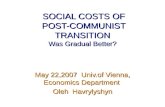 SOCIAL COSTS OF POST-COMMUNIST TRANSITION Was Gradual Better? SOCIAL COSTS OF POST-COMMUNIST TRANSITION Was Gradual Better? May 22,2007 Univ.of Vienna,