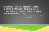DISCUSS THE STATEMENT THAT RAPID ECONOMIC GROWTH WILL INEVITABLY LEAVE RURAL CHINA UNDEVELOPED. (25) Samuel Perfect and Alex Proudfoot.