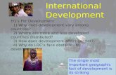 International Development EQ’s For Development 1) Why does development vary among countries? 2) Where are more and less developed countries distributed?