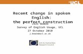 Recent change in spoken English: the perfect construction Jill Bowie Survey of English Usage, UCL 27 October 2010 j.bowie@ucl.ac.uk.