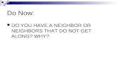 Do Now: DO YOU HAVE A NEIGHBOR OR NEIGHBORS THAT DO NOT GET ALONG? WHY?