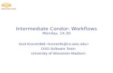 Intermediate Condor: Workflows Monday, 14:30 Scot Kronenfeld OSG Software Team University of Wisconsin-Madison.