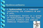 Hydrocarbons A hydrocarbon is a compound containing the elements H and C only.A hydrocarbon is a compound containing the elements H and C only. A Homologous.