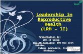 Leadership in Reproductive Health (LRH – II) Presentation By: LRH-II Group Health Facility: BHU New Goth Sahita, Taluka Sobhodero, Distt: Khairpur.
