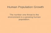 Human Population Growth The number one threat to the environment is a growing human population.
