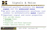 ECE 4710: Lecture #3 1 Signals & Noise  Received waveform contains the desired signal and the undesired noise  We will use deterministic waveforms (not.