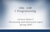 CNG 140 C Programming Lecture Notes 2 Processing and Interactive Input Spring 2007.