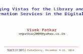 Emerging Vistas for the Library and Information Services in the Digital Era Vivek Patkar vnpatkar2004@yahoo.co.in Puducherry, December 9-11, 2014.