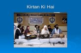 Kirtan Ki Hai. Kirtan?  Kirtan has been defined in various ways. It means "laudatory recital, verbal and literary, of the name and qualities of a person.