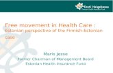 Free movement in Health Care : Estonian perspective of the Finnish-Estonian case Maris Jesse Former Chairman of Management Board Estonian Health Insurance.