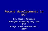 Recent developments in ECT Dr. Chris Freeman RCPsych Training day for ECT Kings Fund London Dec. 2000.