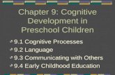 Chapter 9: Cognitive Development in Preschool Children 9.1 Cognitive Processes 9.2 Language 9.3 Communicating with Others 9.4 Early Childhood Education.