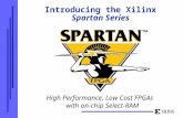 Introducing the Xilinx Spartan Series High Performance, Low Cost FPGAs with on- chip Select-RAM.