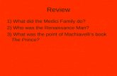 Review 1) What did the Medici Family do? 2) Who was the Renaissance Man? 3) What was the point of Machiavelli’s book The Prince?