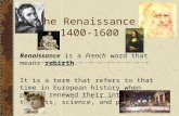 The Renaissance 1400-1600 Renaissance is a French word that means rebirth. It is a term that refers to that time in European history when people renewed.