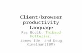 Client/browser productivity language Ras Bodik, Thibaud Hottelier, James Ide, and Doug Kimelman(IBM)