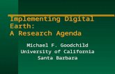 Implementing Digital Earth: A Research Agenda Michael F. Goodchild University of California Santa Barbara.