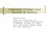 Computer Crimes and Health & Safety Objectives: Gain an overview of Computer Crime and Health & Safety issues so that you can write about them in your.