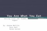 You Are What You Eat Serving sizes and “hidden sugars” By: Andrew Melillo Dave Hart Renee Gainer.