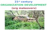 21 st century ORGANIZATION DEVELOPMENT (org makeovers)