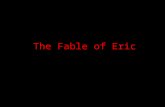 The Fable of Eric. Eric was born in Alaska in 1970s. He lived happily in a beautiful Victorian house facing the sea…