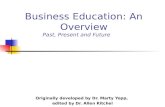 Business Education: An Overview Past, Present and Future Originally developed by Dr. Marty Yopp, edited by Dr. Allen Kitchel.